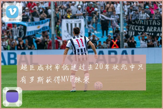 超巨成材率低迷过去20年状元中只有罗斯获得MVP殊荣