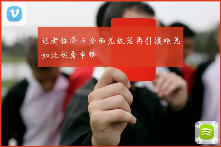 记者称泽卡全面无敌若再引援难觅如此优秀中锋